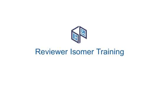 Reviewer Isomer Training  Isomer Run websites powered by Markdown using Github  You will be learning this today!