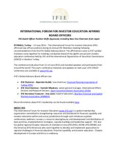 INTERNATIONAL FORUM FOR INVESTOR EDUCATION AFFIRMS BOARD OFFICERS IFIE Board Officer Position Shifts Approved, Including New Vice Chairman from Japan ISTANBUL, Turkey – 14 June 2016 – The International Forum for Inve
