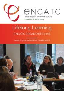 The European network on cultural management and policy Lifelong Learning ENCATC BREAKFASTS 2016 Invest in your professional development