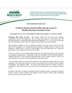 FOR IMMEDIATE RELEASE  Northern Runners head for Hilo, Hawaii as part of Healthy Horizons Marathon Team Participants raise in excess of $143,000 for healthy living initiatives in Northern Canada Winnipeg, MB, March 18, 2