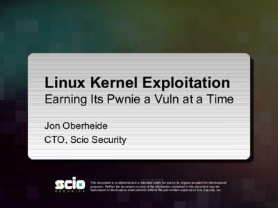 Linux Kernel Exploitation Earning Its Pwnie a Vuln at a Time Jon Oberheide CTO, Scio Security  This document is confidential and is intended solely for use by its original recipient for informational