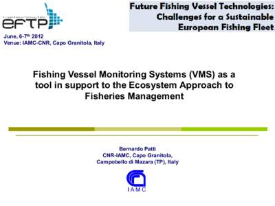 June, 6-7th 2012 Venue: IAMC-CNR, Capo Granitola, Italy Fishing Vessel Monitoring Systems (VMS) as a tool in support to the Ecosystem Approach to Fisheries Management