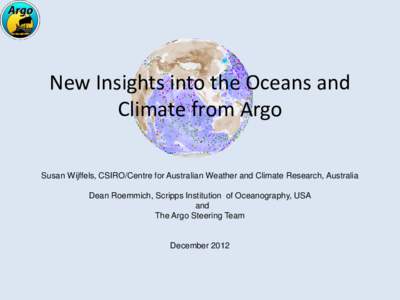 New Insights into the Oceans and Climate from Argo Susan Wijffels, CSIRO/Centre for Australian Weather and Climate Research, Australia Dean Roemmich, Scripps Institution of Oceanography, USA and The Argo Steering Team