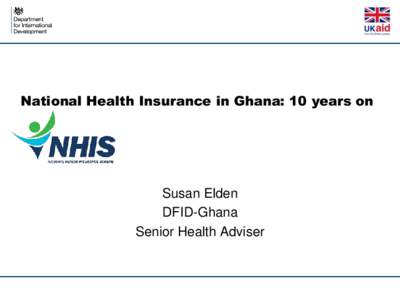 National Health Insurance in Ghana: 10 years on  Susan Elden DFID-Ghana Senior Health Adviser