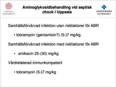 Aminoglykosidbehandling vid septisk chock i Uppsala Samhällsförvärvad infektion utan riskfaktorer för ABR  • tobramycin (gentamicin?) (5-)7 mg/kg