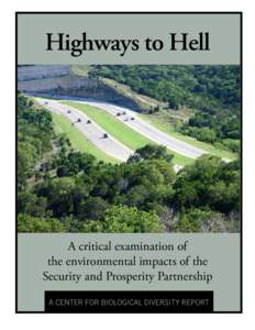 Highways to Hell  A critical examination of the environmental impacts of the Security and Prosperity Partnership A CENTER FOR BIOLOGICAL DIVERSITY REPORT