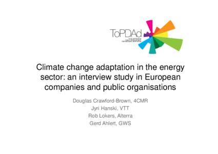 Climate change adaptation in the energy sector: an interview study in European companies and public organisations Douglas Crawford-Brown, 4CMR Jyri Hanski, VTT Rob Lokers, Alterra