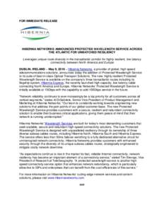 FOR IMMEDIATE RELEASE  HIBERNIA NETWORKS ANNOUNCES PROTECTED WAVELENGTH SERVICE ACROSS THE ATLANTIC FOR UNMATCHED RESILIENCY Leverages unique route diversity in the transatlantic corridor for highly resilient, low latenc