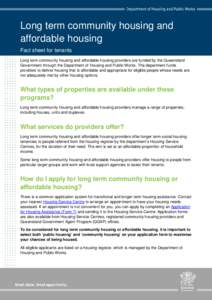 Long term community housing and affordable housing Fact sheet for tenants Long term community housing and affordable housing providers are funded by the Queensland Government through the Department of Housing and Public 