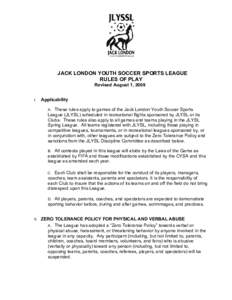 JACK LONDON YOUTH SOCCER SPORTS LEAGUE RULES OF PLAY Revised August 1, 2009 I.  Applicability