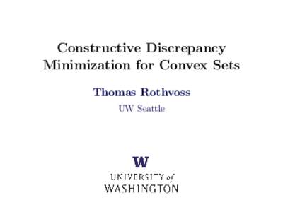 Constructive Discrepancy Minimization for Convex Sets Thomas Rothvoss UW Seattle  Discrepancy theory