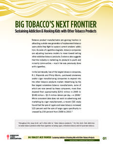 BIG TOBACCO’S NEXT FRONTIER Sustaining Addiction & Hooking Kids with Other Tobacco Products Tobacco product manufacturers are gaining traction in attracting a whole new generation of replacement tobacco users while the