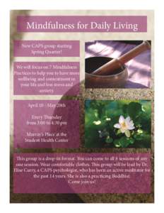 Mindfulness for Daily Living New CAPS group starting Spring Quarter! We will focus on 7 Mindfulness Practices to help you to have more wellbeing and contentment in