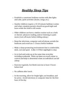 Healthy Sleep Tips      o Establish a consistent bedtime routine with dim lights  and calm, quiet activities (books, songs, etc.)   