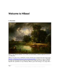 Welcome to HBase! 1. Overview HBase is the Hadoop database. Use it when you need random, realtime read/write access to your Big Data. HBase ia an open-source, distributed, column-oriented store modeled after the Google p