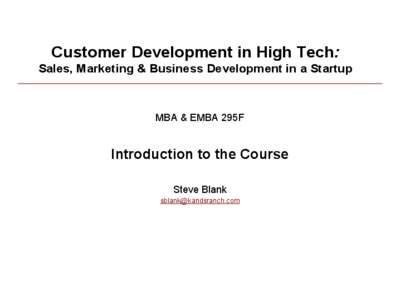 Customer Development in High Tech: Sales, Marketing & Business Development in a Startup MBA & EMBA 295F  Introduction to the Course