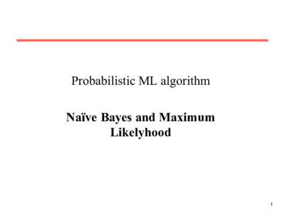 Probabilistic ML algorithm Naïve Bayes and Maximum Likelyhood 1