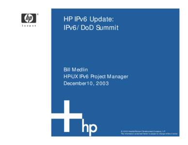 HP IPv6 Update: IPv6/DoD Summit Bill Medlin HP-UX IPv6 Project Manager December10, 2003