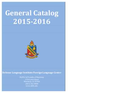 General	
  Catalog	
   2015-­‐2016	
   Defense	
  Language	
  Institute	
  Foreign	
  Language	
  Center	
   	
   DLIFLC	
  &	
  Presidio	
  of	
  Monterey	
  