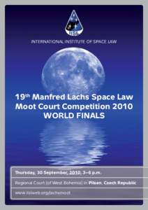 INTERNATIONAL INSTITUTE OF SPACE LAW  19th Manfred Lachs Space Law Moot Court Competition 2010 WORLD FINALS