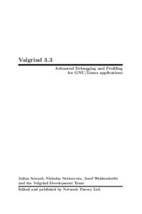 Valgrind 3.3 Advanced Debugging and Proﬁling for GNU/Linux applications Julian Seward, Nicholas Nethercote, Josef Weidendorfer and the Valgrind Development Team