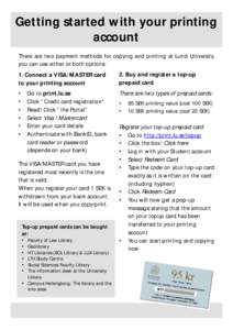 Getting started with your printing account There are two payment methods for copying and printing at Lund University, you can use either or both options: 1. Connect a VISA/MASTER card to your printing account
