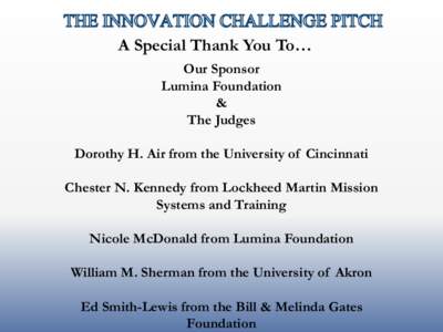 A Special Thank You To… Our Sponsor Lumina Foundation & The Judges Dorothy H. Air from the University of Cincinnati