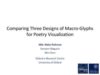 Comparing Three Designs of Macro-Glyphs for Poetry Visualization Alfie Abdul-Rahman Eamonn Maguire Min Chen