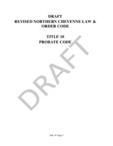 DRAFT REVISED NORTHERN CHEYENNE LAW & ORDER CODE TITLE 10 PROBATE CODE