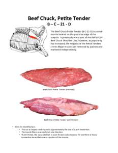Beef	
  Chuck,	
  Pe,te	
  Tender	
   B	
  –	
  C	
  –	
  21	
  -­‐	
  D	
   The	
  Beef	
  Chuck	
  Pe,te	
  Tender	
  (B-­‐C-­‐21-­‐D)	
  is	
  a	
  small	
   muscle	
  located	
  