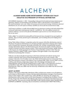    	
   ALCHEMY	
  NAMES	
  HOME	
  ENTERTAINMENT	
  VETERAN	
  JACK	
  TALLEY	
   EXECUTIVE	
  VICE	
  PRESIDENT	
  OF	
  PHYSICAL	
  DISTRIBUTION	
  	
   	
  