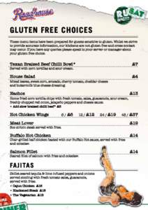 GLUTEN FREE CHOICES These menu items have been prepared for guests sensitive to gluten. Whilst we strive to provide accurate information, our kitchens are not gluten free and cross contact may occur. If you have any quer