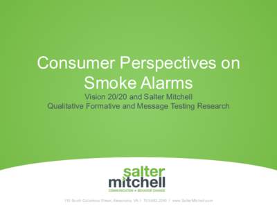 Consumer Perspectives on Smoke Alarms Visionand Salter Mitchell Qualitative Formative and Message Testing Research  110 South Columbus Street, Alexandria, VA II www.SalterMitchell.com