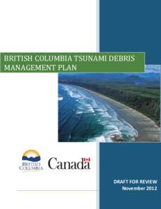 BRITISH COLUMBIA TSUNAMI DEBRIS MANAGEMENT PLAN DRAFT FOR REVIEW November 2012 November 2012
