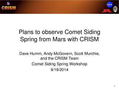Plans to observe Comet Siding Spring from Mars with CRISM Dave Humm, Andy McGovern, Scott Murchie, and the CRISM Team Comet Siding Spring Workshop[removed]