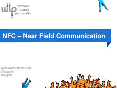 NFC – Near Field Communication  www.wipconnector.com @caaarlo #wipjam