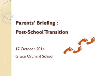 Parents’ Briefing : Post-School Transition 17 October 2014 Grace Orchard School  Briefing Outline