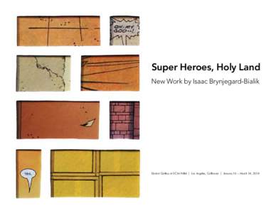 Super Heroes, Holy Land New Work by Isaac Brynjegard-Bialik Dortort Gallery at UCLA Hillel | Los Angeles, California | January 16 – March 14, 2014  “Super Heroes, Holy Land!” is inspired by Isaac Brynjegard-Bialik