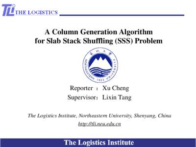 A Column Generation Algorithm for Slab Stack Shuffling (SSS) Problem Reporter ：Xu Cheng Supervisor：Lixin Tang The Logistics Institute, Northeastern University, Shenyang, China