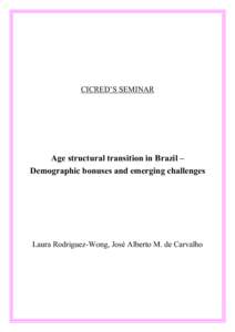 CICRED’S SEMINAR  Age structural transition in Brazil – Demographic bonuses and emerging challenges  Laura Rodriguez-Wong, José Alberto M. de Carvalho