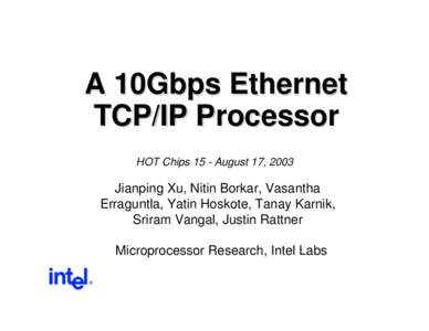 A 10Gbps Ethernet TCP/IP Processor HOT Chips 15 - August 17, 2003 Jianping Xu, Nitin Borkar, Vasantha Erraguntla, Yatin Hoskote, Tanay Karnik,