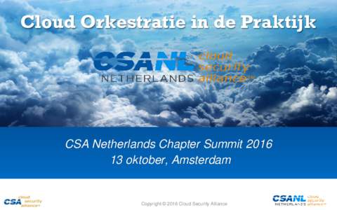 Cloud Orkestratie in de Praktijk  CSA Netherlands Chapter Summitoktober, Amsterdam  Copyright © 2016 Cloud Security Alliance