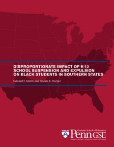 DISPROPORTIONATE IMPACT OF K-12 SCHOOL SUSPENSION AND EXPULSION ON BLACK STUDENTS IN SOUTHERN STATES Edward J. Smith and Shaun R. Harper  Center for the Study of Race and Equity in Education