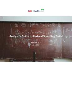 Analyst’s Guide to Federal Spending Data Version 1.2 July 1, 2018 Welcome to the Analyst’s Guide to Federal Spending Data. Here, you’ll find guidance on effectively using USAspending.gov data, making it easier for