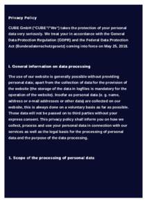 Privacy Policy CUBE GmbH (“CUBE”/”We”) takes the protection of your personal data very seriously. We treat your in accordance with the General Data Protection Regulation (GDPR) and the Federal Data Protection Act
