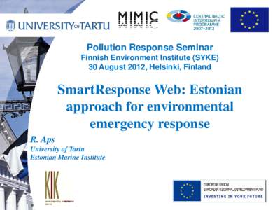 Pollution Response Seminar Finnish Environment Institute (SYKE) 30 August 2012, Helsinki, Finland SmartResponse Web: Estonian approach for environmental