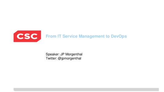 From IT Service Management to DevOps  Speaker: JP Morgenthal Twitter: @jpmorgenthal  About the Speaker