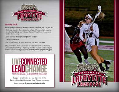 To Make a Gift Annual giving to Friends of Women’s Lacrosse runs from July 1 to June 30. •	 Mail your check in the enclosed envelope. (Please make it payable to Lafayette College and indicate Maroon Club/Women’s La