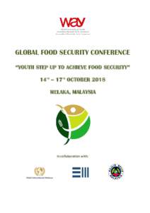 GLOBAL FOOD SECURITY CONFERENCE “YOUTH STEP UP TO ACHIEVE FOOD SECURITY” 14TH – 17TH OCTOBER 2018 MELAKA, MALAYSIA  In collaboration with: