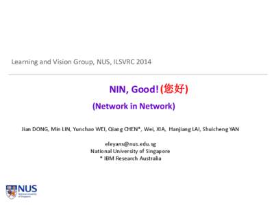 Learning and Vision Group, NUS, ILSVRCNIN, Good! (您好) (Network in Network) Jian DONG, Min LIN, Yunchao WEI, Qiang CHEN*, Wei, XIA, Hanjiang LAI, Shuicheng YAN 